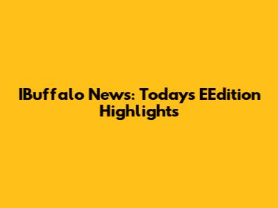 IBuffalo News: Today's EEdition Highlights