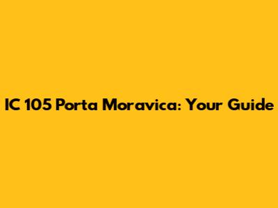 IC 105 Porta Moravica: Your Guide