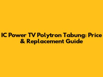IC Power TV Polytron Tabung: Price & Replacement Guide