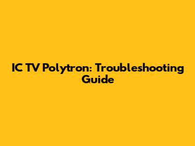 IC TV Polytron: Troubleshooting Guide