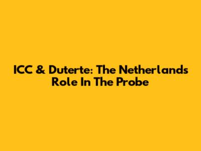ICC & Duterte: The Netherlands' Role In The Probe