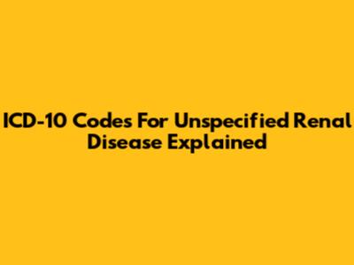 ICD-10 Codes For Unspecified Renal Disease Explained