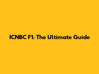 ICNBC F1: The Ultimate Guide