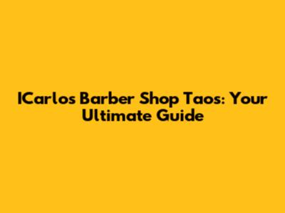 ICarlos Barber Shop Taos: Your Ultimate Guide