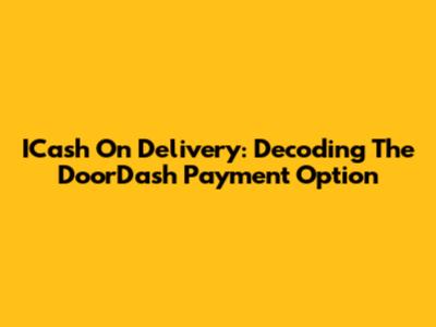 ICash On Delivery: Decoding The DoorDash Payment Option