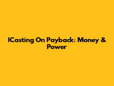 ICasting On Payback: Money & Power