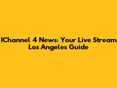 IChannel 4 News: Your Live Stream Los Angeles Guide