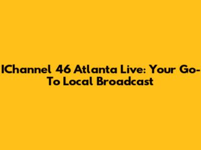 IChannel 46 Atlanta Live: Your Go-To Local Broadcast