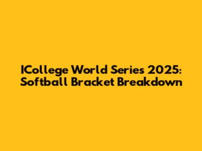 ICollege World Series 2025: Softball Bracket Breakdown