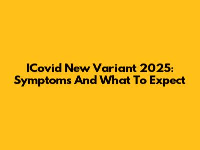 ICovid New Variant 2025: Symptoms And What To Expect