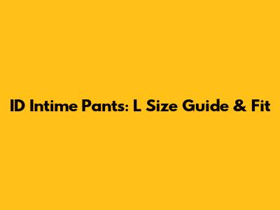 ID Intime Pants: L Size Guide & Fit
