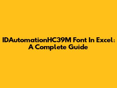 IDAutomationHC39M Font In Excel: A Complete Guide