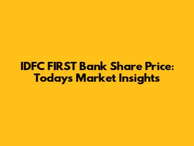 IDFC FIRST Bank Share Price: Today's Market Insights