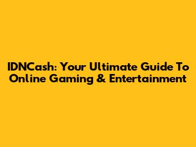 IDNCash: Your Ultimate Guide To Online Gaming & Entertainment