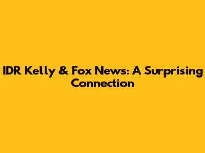 IDR Kelly & Fox News: A Surprising Connection