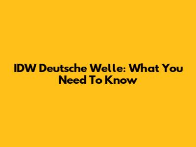 IDW Deutsche Welle: What You Need To Know