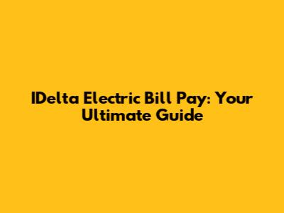 IDelta Electric Bill Pay: Your Ultimate Guide