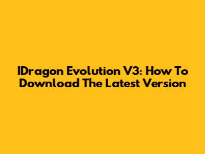 IDragon Evolution V3: How To Download The Latest Version