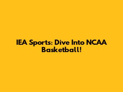 IEA Sports: Dive Into NCAA Basketball!