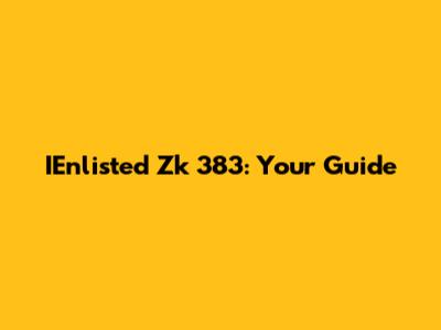IEnlisted Zk 383: Your Guide
