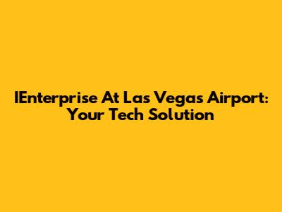 IEnterprise At Las Vegas Airport: Your Tech Solution