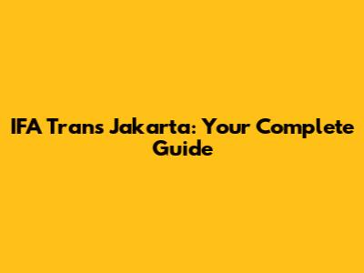 IFA Trans Jakarta: Your Complete Guide