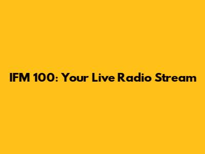 IFM 100: Your Live Radio Stream