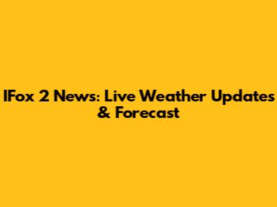 IFox 2 News: Live Weather Updates & Forecast