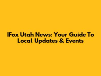 IFox Utah News: Your Guide To Local Updates & Events