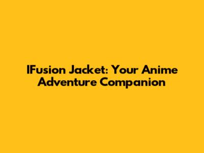 IFusion Jacket: Your Anime Adventure Companion