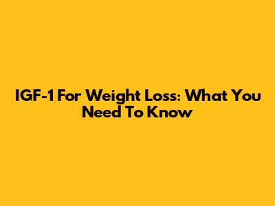 IGF-1 For Weight Loss: What You Need To Know