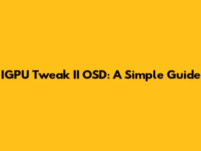 IGPU Tweak II OSD: A Simple Guide