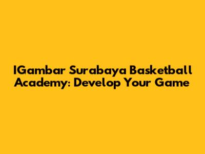 IGambar Surabaya Basketball Academy: Develop Your Game