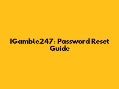 IGamble247: Password Reset Guide