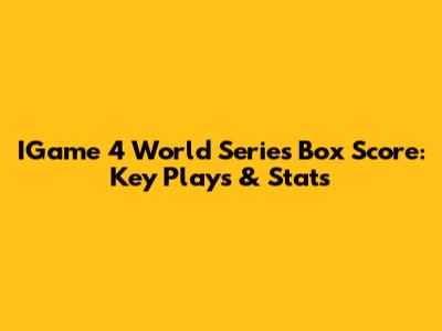 IGame 4 World Series Box Score: Key Plays & Stats