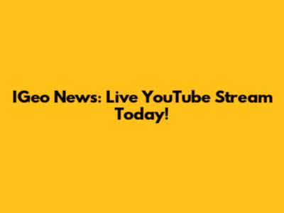 IGeo News: Live YouTube Stream Today!