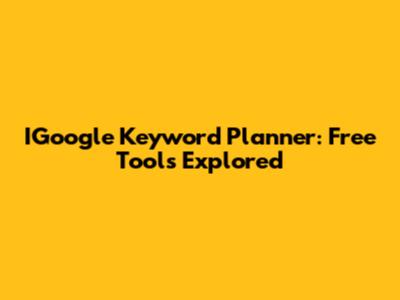 IGoogle Keyword Planner: Free Tools Explored