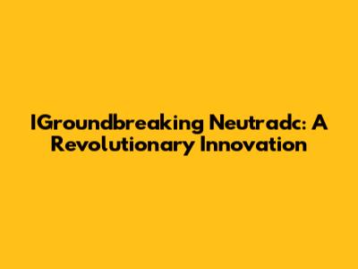 IGroundbreaking Neutradc: A Revolutionary Innovation