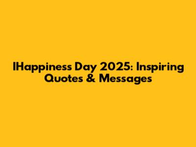IHappiness Day 2025: Inspiring Quotes & Messages