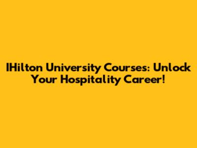IHilton University Courses: Unlock Your Hospitality Career!
