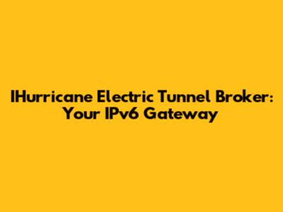IHurricane Electric Tunnel Broker: Your IPv6 Gateway
