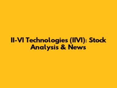 II-VI Technologies (IIVI): Stock Analysis & News