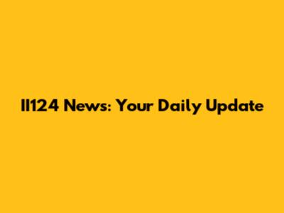 II124 News: Your Daily Update