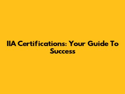 IIA Certifications: Your Guide To Success