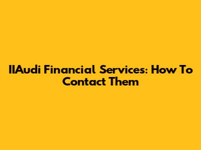 IIAudi Financial Services: How To Contact Them