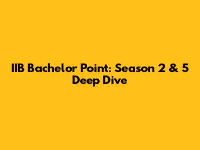 IIB Bachelor Point: Season 2 & 5 Deep Dive