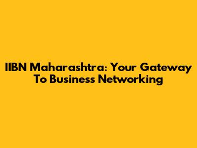 IIBN Maharashtra: Your Gateway To Business Networking