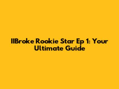 IIBroke Rookie Star Ep 1: Your Ultimate Guide
