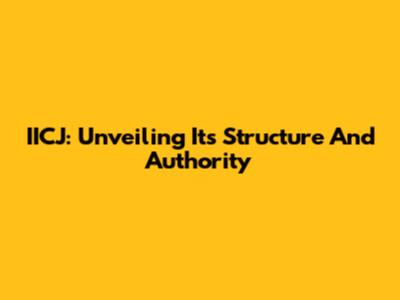 IICJ: Unveiling Its Structure And Authority