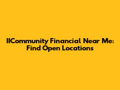 IICommunity Financial Near Me: Find Open Locations
